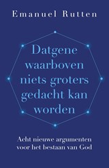 Datgene waarboven niets groters gedacht kan worden - Emanuel Rutten - 9789043540292
