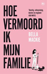 Hoe vermoord ik mijn familie? - Bella Mackie - 9789044366594