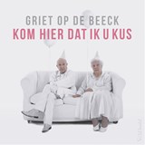 Kom hier dat ik u kus - Griet Op de Beeck - 9789044645736