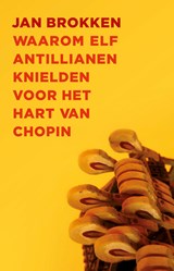Waarom elf Antillianen knielden voor het hart van Chopin - Jan Brokken - 9789045038421