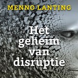 Het geheim van disruptie - Menno Lanting - 9789047013112