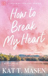 How to Break my Heart - Kat T. Masen - 9789047211518