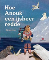 Hoe Anouk een ijsbeer redde - Grootzus - 9789047634812