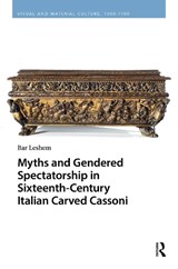 Myths and Gendered Spectatorship in Sixteenth-Century Italian Carved Cassoni - Bar Leshem - 9789048567997