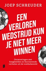 Een verloren wedstrijd kun je niet meer winnen - Joep Schreuder - 9789049204198