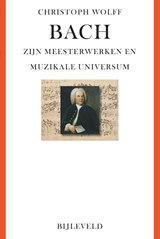 Bach - zijn meesterwerken en muzikale universum - Christoph Wolff - 9789061317975