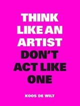 Think like an artist, don't act like one - Koos De Wilt - 9789063694685