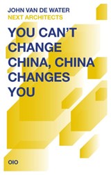 You cant Change China, China changes you - John van de Water - 9789064507625