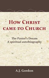 How Christ Came to Church - A.J. Gordon ; A.T. Pierson - 9789066593039