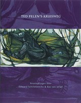 Ted Felen's Kruisweg - E. Schillebeeckx ; B. van Iersel - 9789076542348