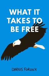 What It Takes To Be Free - Darius Foroux - 9789083023823