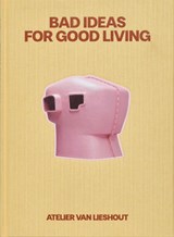 Bad Ideas for Good Living - Joep van Lieshout ; Nanne de Ru ; Hans Ibelings - 9789083286051