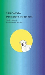 De bruidegom was een hond - Yoko Tawada - 9789083448107