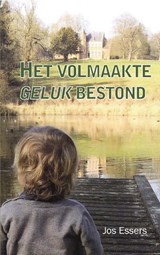 Het volmaakte geluk bestond - Jos Essers - 9789086664801