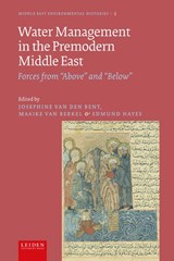 Water Management in the Premodern Middle East - Josephine van den Bent ; Maaike van Berkel ; Edmund Hayes - 9789087284718