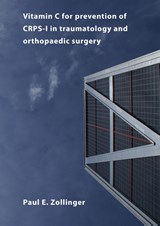 Vitamin C for prevention of CRPS-I in traumatology and orthopaedic surgery - Paul E. Zollinger - 9789088900099