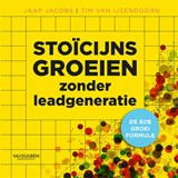 Stoïcijns groeien zonder leadgeneratie - Jaap Jacobs ; Tim van Van IJsendoorn - 9789089656773