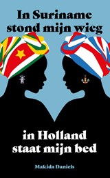 In Suriname stond mijn wieg In Holland staat mijn bed - Makida Daniels - 9789090375724