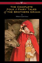 The Complete Folk & Fairy Tales of the Brothers Grimm (Wisehouse Classics - The Complete and Authoritative Edition) - Wilhelm Grimm ; Jacob Grimm - 9789176372364