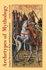 Archetypes of Mythology: Jungian Theories on Myth and Religion Examined - Stefan Stenudd - 9789178940028