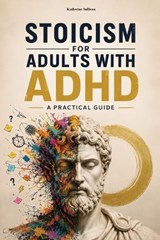 Stoicism for Adults with ADHD - Katherine Sullivan - 9789189876682