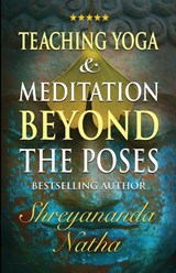 Teaching Yoga and Meditation Beyond the Poses - Shreyananda Natha - 9789198839333