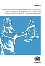 Standard on Public-Private Partnerships/Concession Legal Framework in Support of the Sustainable Development Goals and its Accompanying Guide - United Nations Economic Commission for Europe - 9789210029520