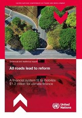 All Roads Lead to Reform: a Financial System Fit to Mobilize $1.3 Trillion for Climate Finance - United Nations Conference on Trade and Development - 9789211546811