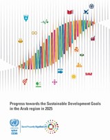 Progress Towards the Sustainable Development Goals in the Arab Region in 2025 - United Nations Economic and Social Commission for Western Asia - 9789211599695