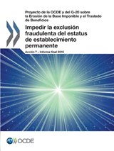 Proyecto de La Ocde y del G-20 Sobre La Erosion de La Base Imponible y El Traslado de Beneficios Impedir La Exclusion Fraudulenta del Estatus de Estab - OECD - 9789264257740