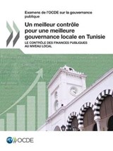 Examens de L'Ocde Sur La Gouvernance Publique Un Meilleur Controle Pour Une Meilleure Gouvernance Locale En Tunisie - Oecd - 9789264265912