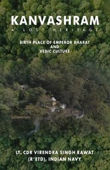 Kanvashram- A lost Heritage, Birth place of Emperor Bharat and Vedic Culture (EditionFirst) - Lt Cdr Virender Singh Rawat - 9789334015065