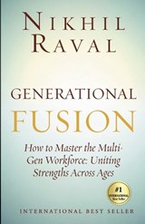 Generational Fusion - How to Master the Multi Gen Workforce Uniting Strengths across Ages - Nikhil Raval - 9789334284980