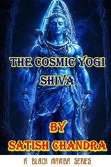 The Cosmic Yogi Shiva - Satish Chandra - 9789334303759
