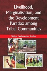 Livelihood, Marginalisation, and the Development Paradox among Tribal Communities - Nithya Neelakandan Radha - 9789347436918