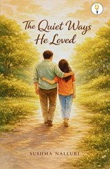 The Quiet Ways He Loved - Sushma Nalluri - 9789347494529