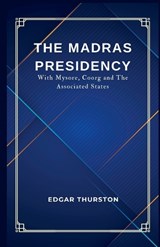The Madras Presidency With Mysore, Coorg and The Associated States - Edgar Thurston - 9789348108340