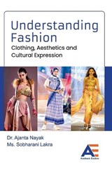 Understanding Fashion: Clothing, Aesthetics and Cultural Expression. - Ajanta Nayak ; Sobharani Lakra - 9789348642844