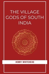 THE VILLAGE GODS OF SOUTH INDIA - Henry Whitehead - 9789349032088