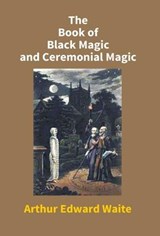 The Book Of Black Magic And Ceremonial Magic - Arthur Waite Edward - 9789351283775