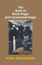 The Book Of Black Magic And Ceremonial Magic - Arthur Waite Edward - 9789351283782