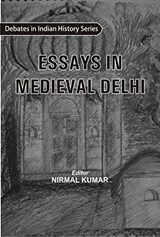 Essays in Medieval Delhi Debates in Indian History Series - Nirmal Kumar - 9789351710370
