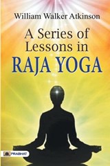 A Series of Lessons in Raja Yoga - William Atkinson Walker - 9789352661626