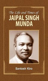 The Life and Times of Jaipal Singh Munda - Santosh Kiro - 9789352669431