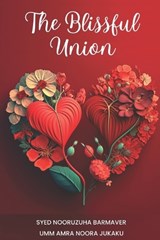 The Blissful Union - An Islamic Guide to Love, Marriage, and Intimacy - Umm Amrah Noora Jukaku ; Syed Nooruzuha Barmaver - 9789352689231