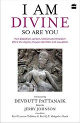 I Am Divine. So Are You: How Buddhism, Jainism, Sikhism and Hinduism Affirm the Dignity of Queer Identities and Sexualities - Devdutt Pattanaik - 9789352774852