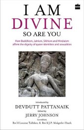 I Am Divine. So Are You: How Buddhism, Jainism, Sikhism and Hinduism Affirm the Dignity of Queer Identities and Sexualities