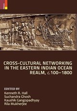 Cross-Cultural Networking in the Eastern Indian Ocean Realm, c. 100-1800 - Kenneth R Hall ; Suchandra Ghosh ; Kaushik Gangopadhyay - 9789352906963