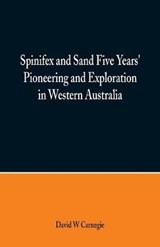 Spinifex and Sand Five Years' Pioneering and Exploration in Western Australia - David W Carnegie - 9789352970131