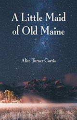 A Little Maid of Old Maine - Alice Turner Curtis - 9789352974368